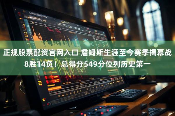 正规股票配资官网入口 詹姆斯生涯至今赛季揭幕战8胜14负！总得分549分位列历史第一